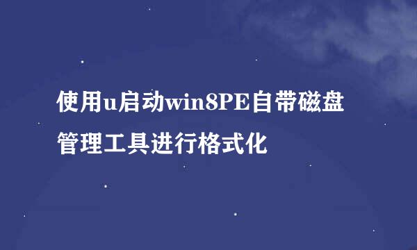 使用u启动win8PE自带磁盘管理工具进行格式化