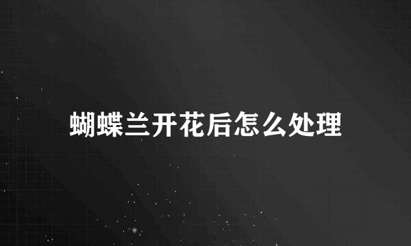 蝴蝶兰开花后怎么处理