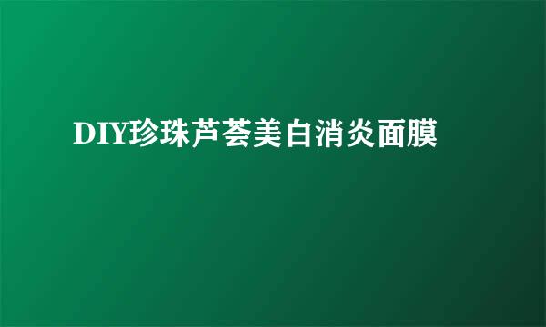 DIY珍珠芦荟美白消炎面膜