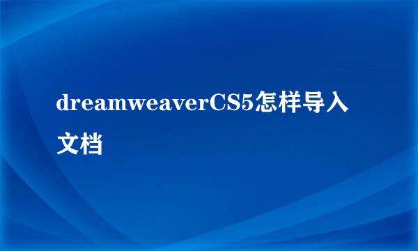 dreamweaverCS5怎样导入文档