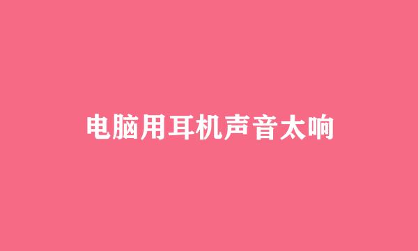 电脑用耳机声音太响