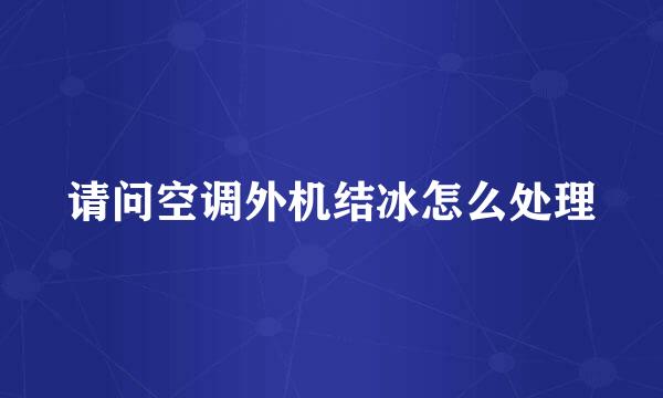 请问空调外机结冰怎么处理