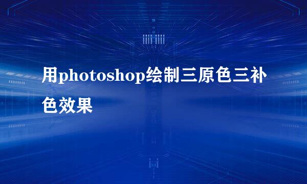 用photoshop绘制三原色三补色效果