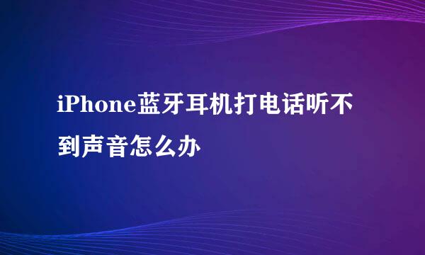 iPhone蓝牙耳机打电话听不到声音怎么办
