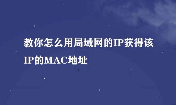 教你怎么用局域网的IP获得该IP的MAC地址