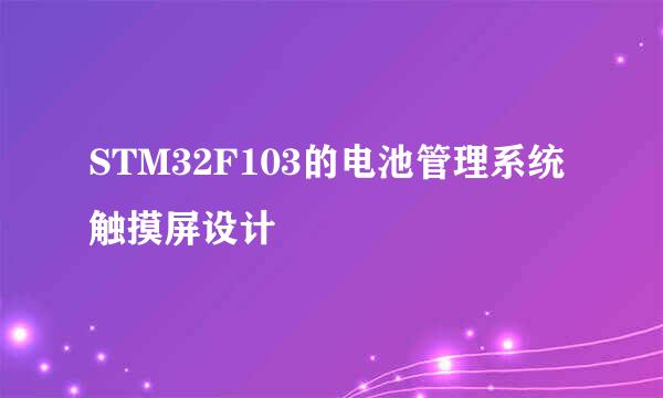 STM32F103的电池管理系统触摸屏设计
