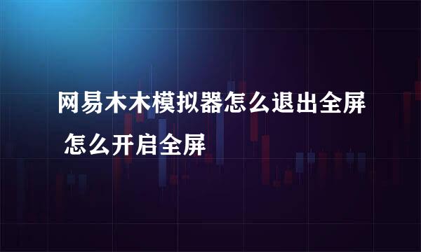 网易木木模拟器怎么退出全屏 怎么开启全屏