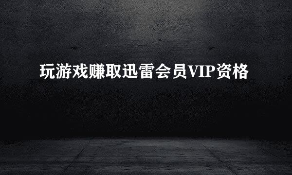 玩游戏赚取迅雷会员VIP资格