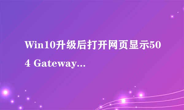 Win10升级后打开网页显示504 Gateway Time-out