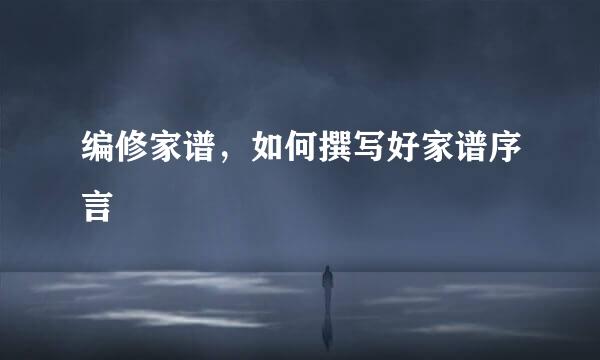 编修家谱，如何撰写好家谱序言