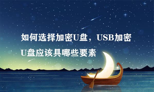 如何选择加密U盘，USB加密U盘应该具哪些要素