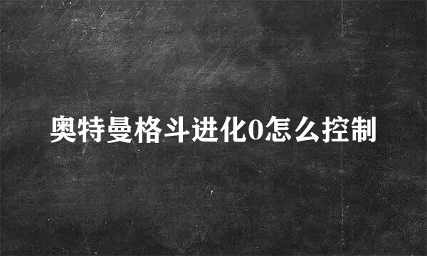奥特曼格斗进化0怎么控制
