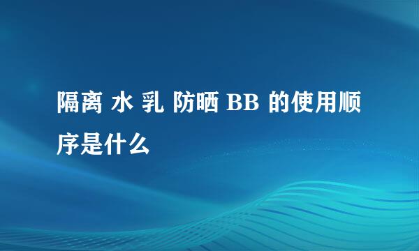 隔离 水 乳 防晒 BB 的使用顺序是什么