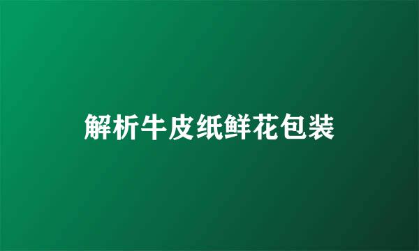 解析牛皮纸鲜花包装
