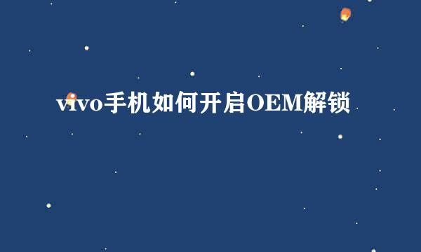 vivo手机如何开启OEM解锁
