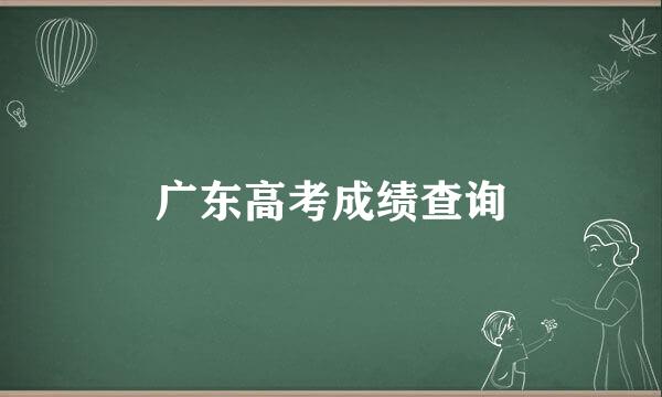 广东高考成绩查询