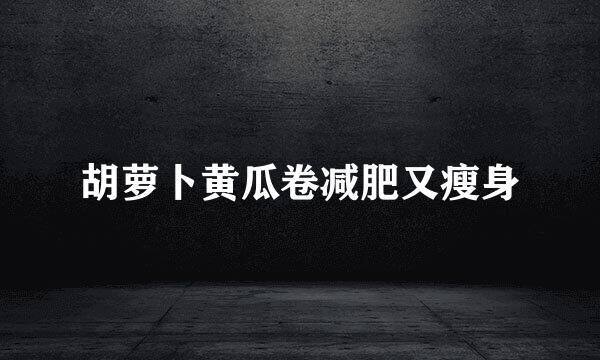 胡萝卜黄瓜卷减肥又瘦身