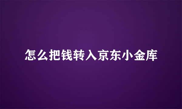 怎么把钱转入京东小金库