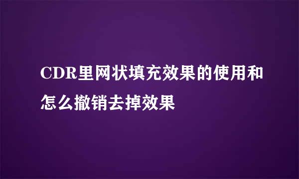 CDR里网状填充效果的使用和怎么撤销去掉效果