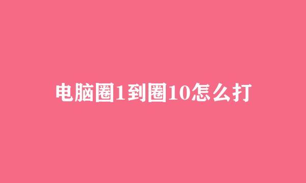 电脑圈1到圈10怎么打
