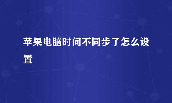 苹果电脑时间不同步了怎么设置