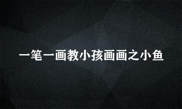 一笔一画教小孩画画之小鱼