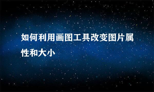 如何利用画图工具改变图片属性和大小