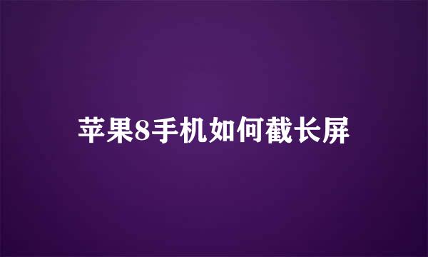 苹果8手机如何截长屏