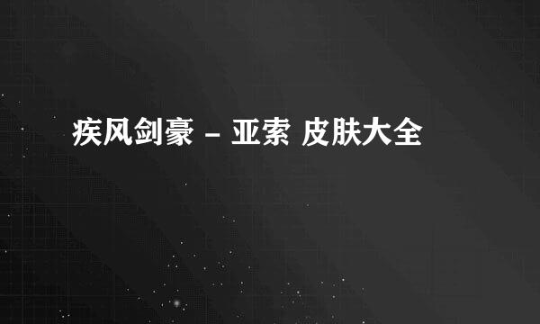 疾风剑豪 - 亚索 皮肤大全