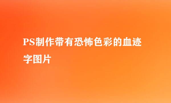 PS制作带有恐怖色彩的血迹字图片