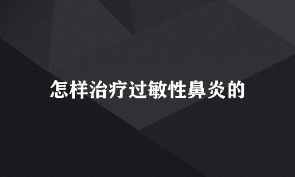 怎样治疗过敏性鼻炎的