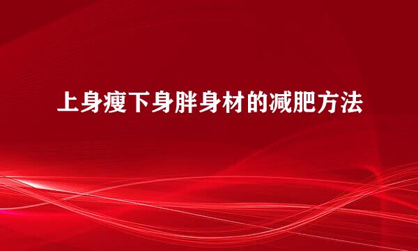 上身瘦下身胖身材的减肥方法