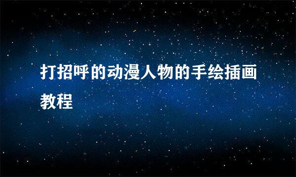 打招呼的动漫人物的手绘插画教程