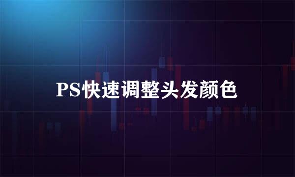 PS快速调整头发颜色