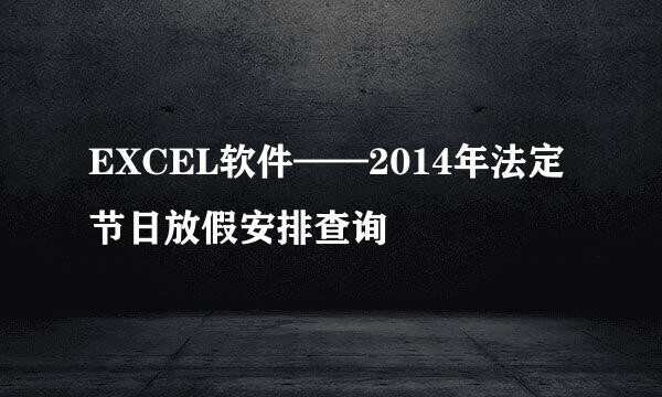 EXCEL软件——2014年法定节日放假安排查询