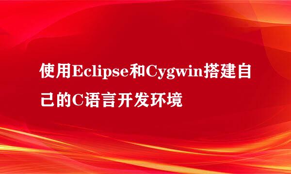 使用Eclipse和Cygwin搭建自己的C语言开发环境