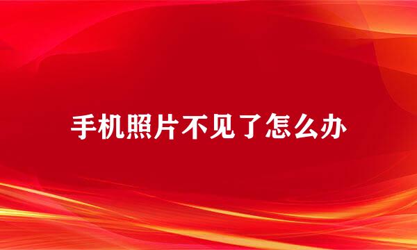 手机照片不见了怎么办