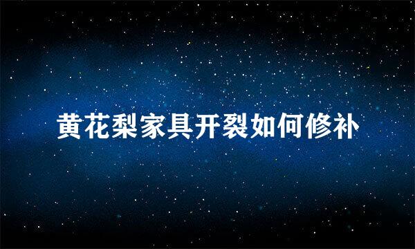 黄花梨家具开裂如何修补