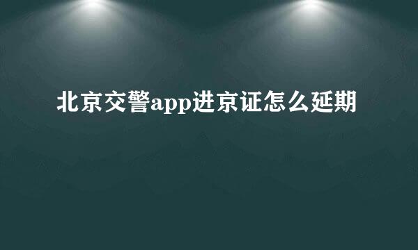 北京交警app进京证怎么延期