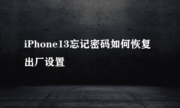 iPhone13忘记密码如何恢复出厂设置