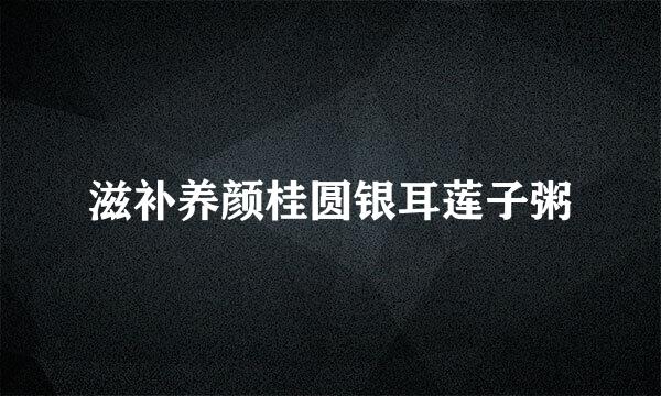 滋补养颜桂圆银耳莲子粥
