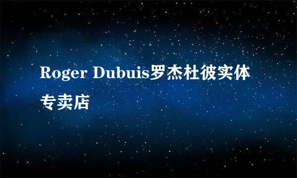 Roger Dubuis罗杰杜彼实体专卖店