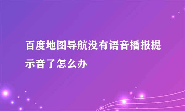 百度地图导航没有语音播报提示音了怎么办