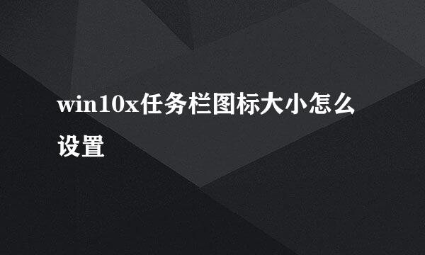 win10x任务栏图标大小怎么设置