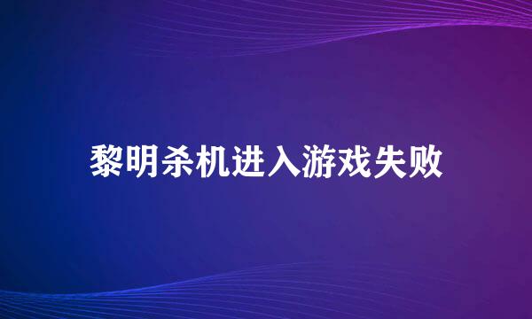黎明杀机进入游戏失败