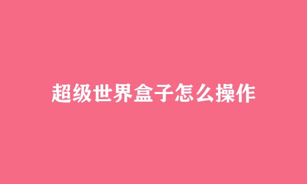 超级世界盒子怎么操作