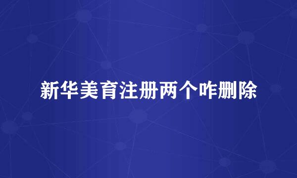 新华美育注册两个咋删除