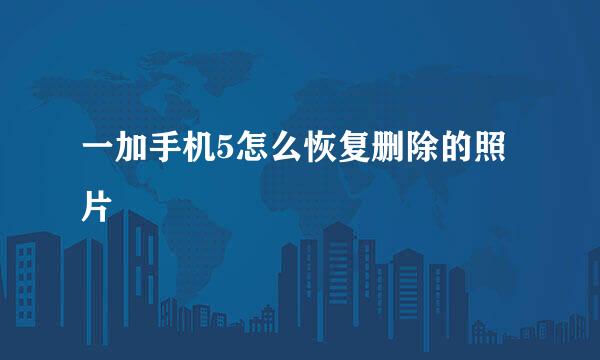 一加手机5怎么恢复删除的照片