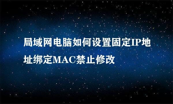 局域网电脑如何设置固定IP地址绑定MAC禁止修改