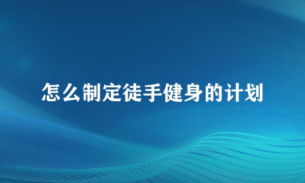 怎么制定徒手健身的计划